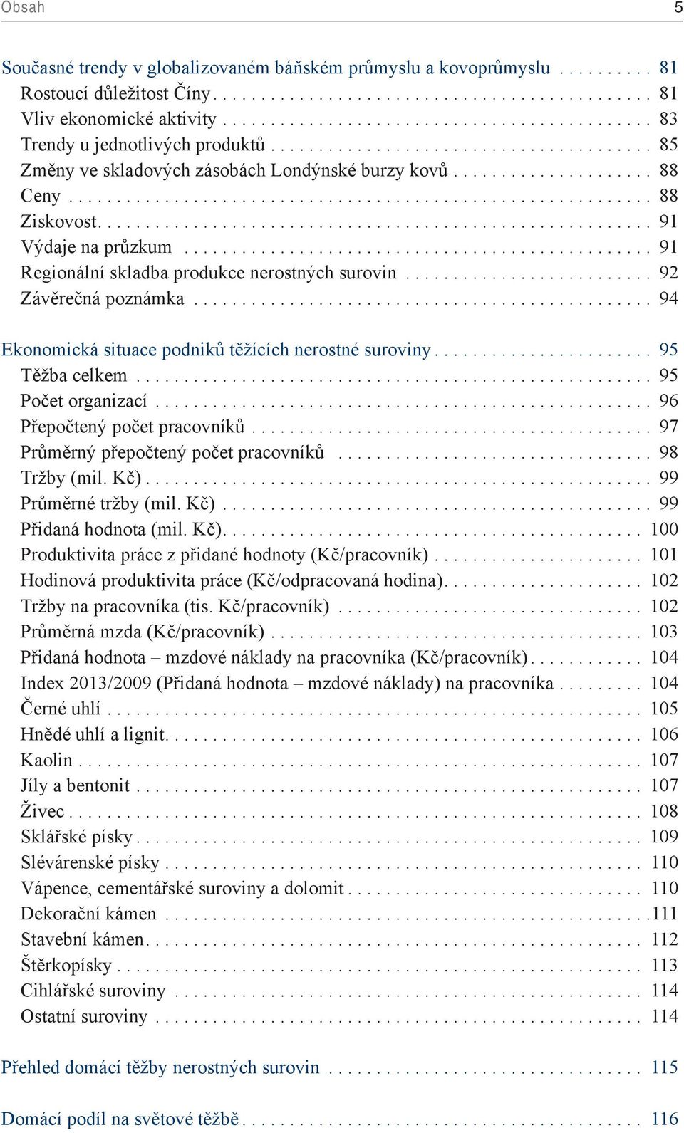 .. 94 Ekonomická situace podniků těžících nerostné suroviny... 95 Těžba celkem... 95 Počet organizací... 96 Přepočtený počet pracovníků... 97 Průměrný přepočtený počet pracovníků... 98 Tržby (mil.