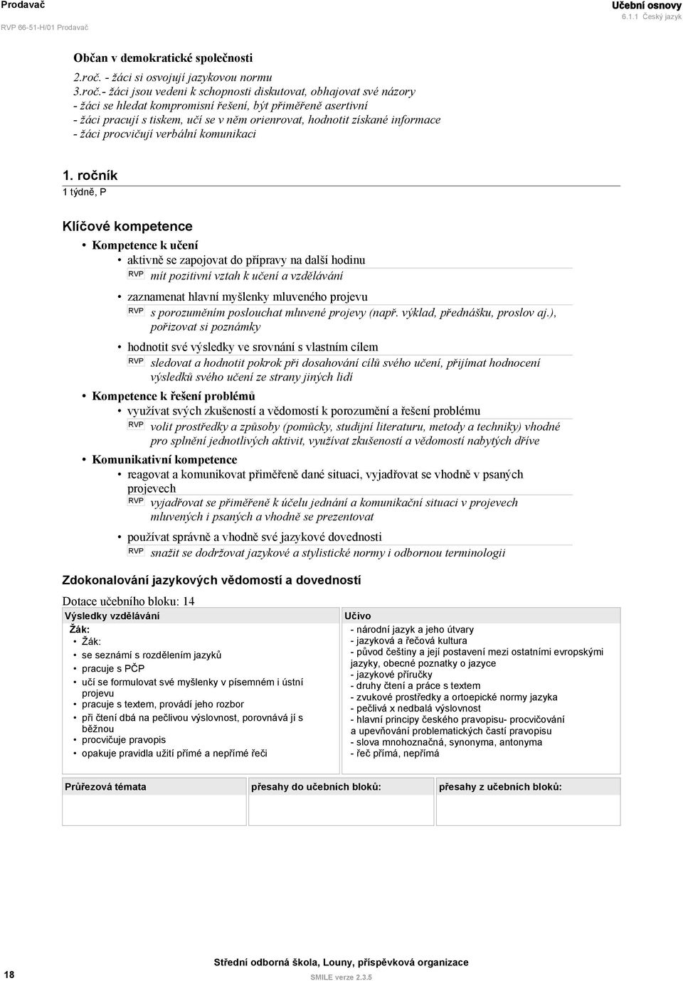 - žáci jsou vedeni k schopnosti diskutovat, obhajovat své názory - žáci se hledat kompromisní řešení, být přiměřeně asertivní - žáci pracují s tiskem, učí se v něm orienrovat, hodnotit získané