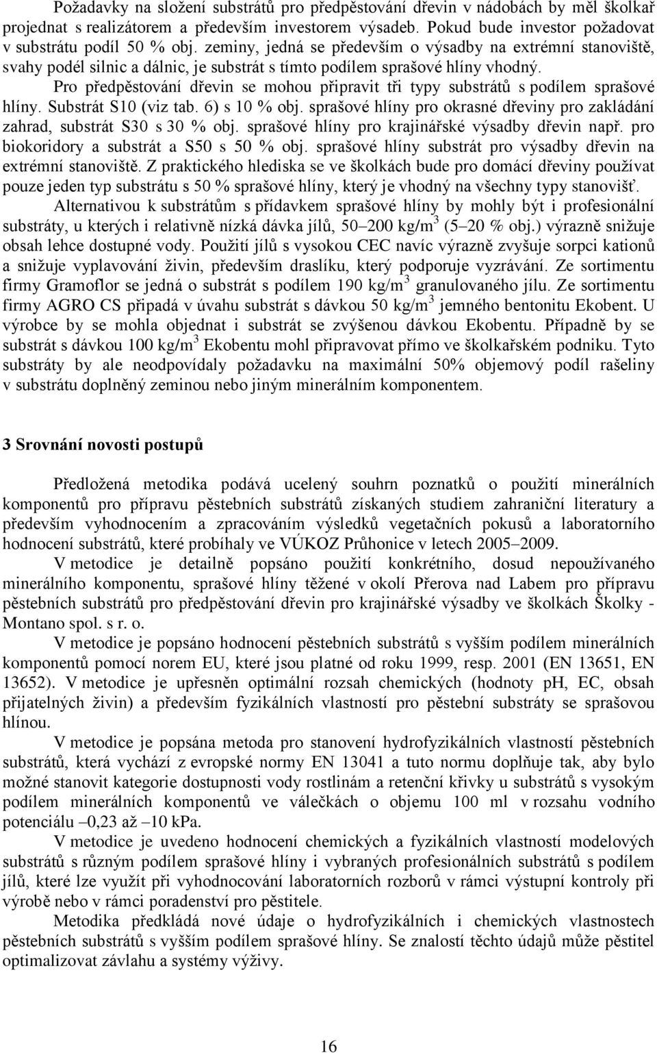 Pro předpěstování dřevin se mohou připravit tři typy substrátů s podílem sprašové hlíny. Substrát S10 (viz tab. 6) s 10 % obj.