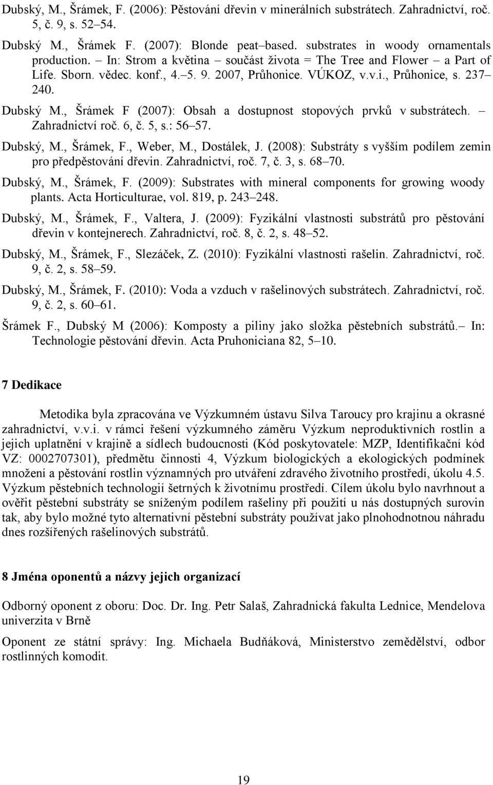 237 240. Dubský M., Šrámek F (2007): Obsah a dostupnost stopových prvků v substrátech. Zahradnictví roč. 6, č. 5, s.: 56 57. Dubský, M., Šrámek, F., Weber, M., Dostálek, J.