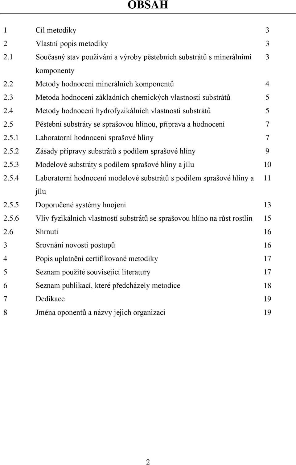 5.2 Zásady přípravy substrátů s podílem sprašové hlíny 9 2.5.3 Modelové substráty s podílem sprašové hlíny a jílu 10 2.5.4 Laboratorní hodnocení modelové substrátů s podílem sprašové hlíny a 11 jílu 2.