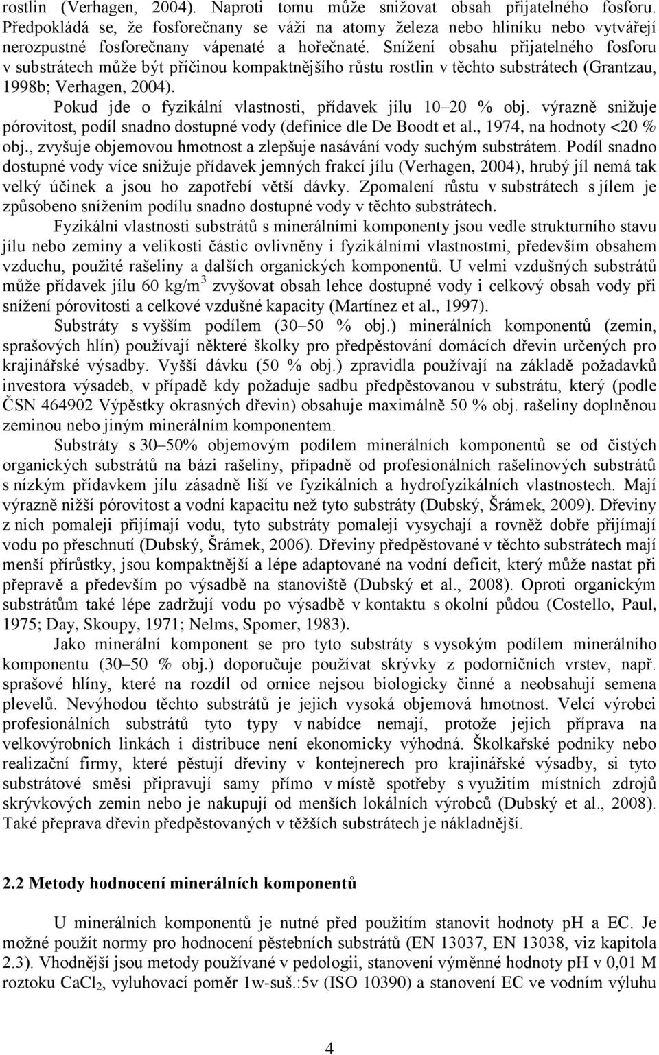 Snížení obsahu přijatelného fosforu v substrátech může být příčinou kompaktnějšího růstu rostlin v těchto substrátech (Grantzau, 1998b; Verhagen, 2004).