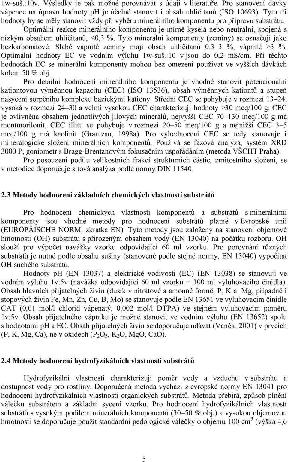 Optimální reakce minerálního komponentu je mírně kyselá nebo neutrální, spojená s nízkým obsahem uhličitanů, <0,3 %. Tyto minerální komponenty (zeminy) se označují jako bezkarbonátové.