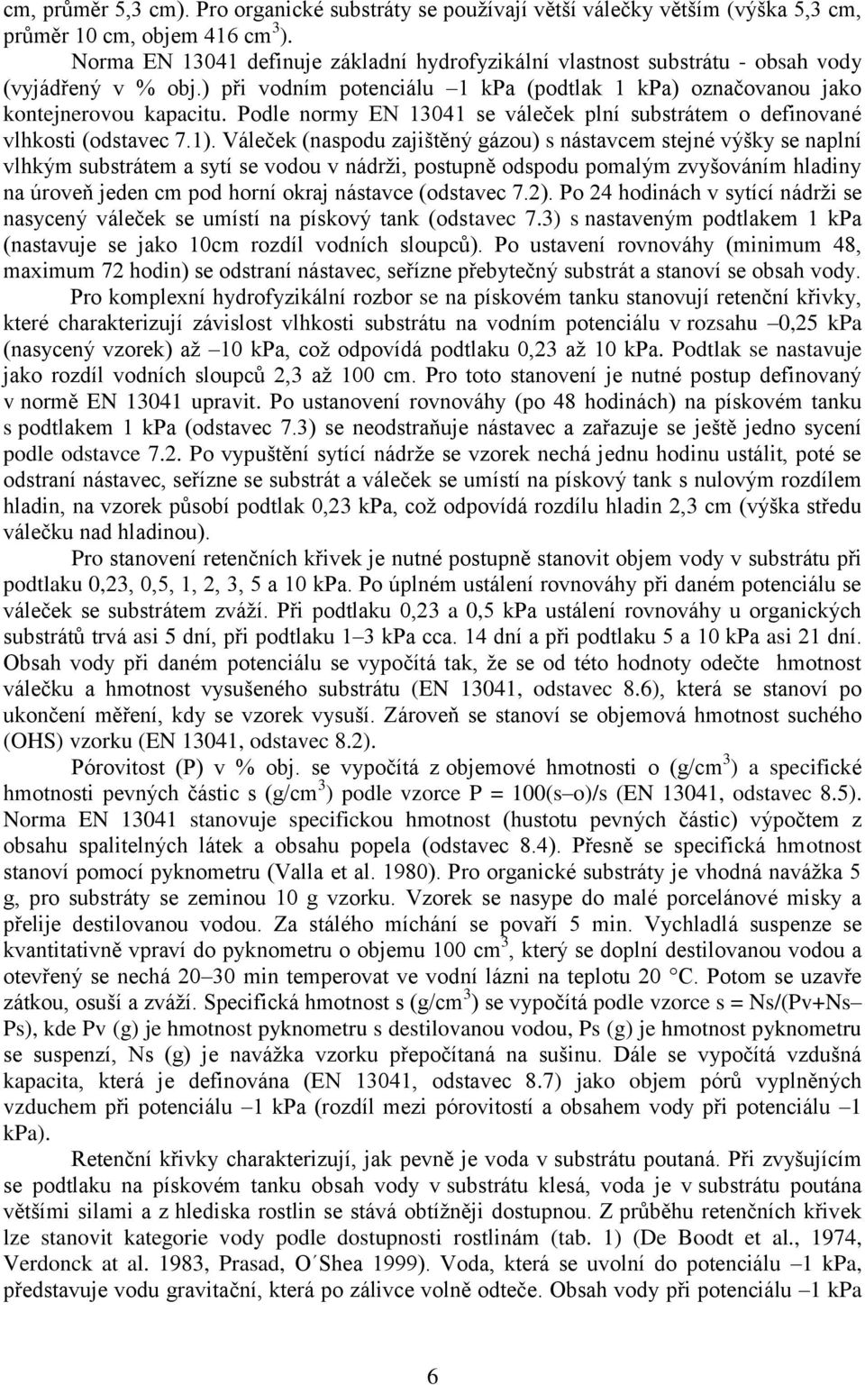 Podle normy EN 13041 se váleček plní substrátem o definované vlhkosti (odstavec 7.1).