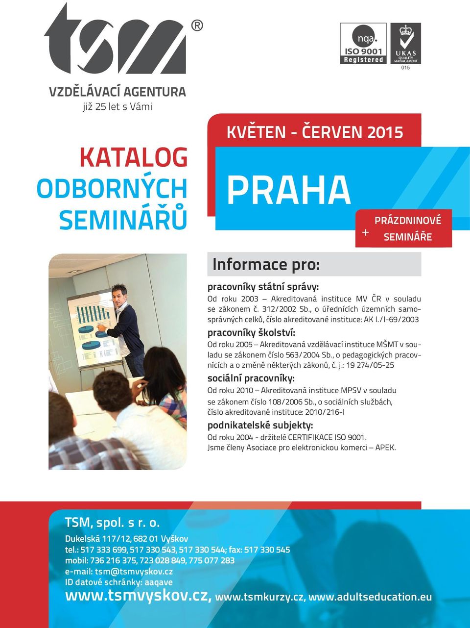 /I-69/2003 pracovníky školství: Od roku 2005 Akreditovaná vzdělávací instituce MŠMT v souladu se zákonem číslo 563/2004 Sb., o pedagogických pracovnících a o změně některých zákonů, č. j.