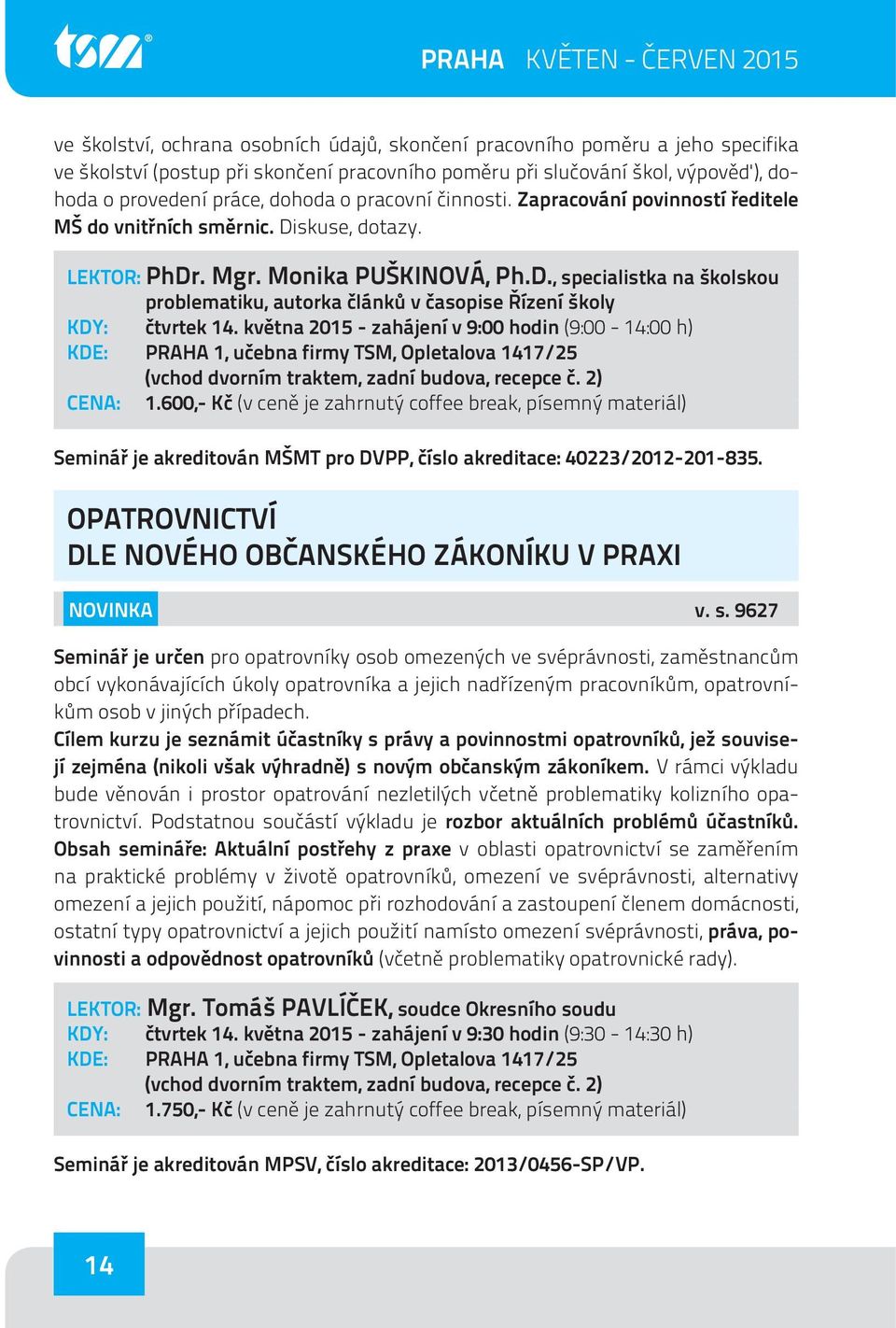 května 2015 - zahájení v 9:00 hodin (9:00-14:00 h) CENA: 1.600,- Kč (v ceně je zahrnutý coffee break, písemný materiál) Seminář je akreditován MŠMT pro DVPP, číslo akreditace: 40223/2012-201-835.