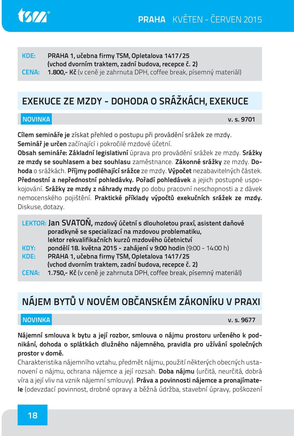 Obsah semináře: Základní legislativní úprava pro provádění srážek ze mzdy. Srážky ze mzdy se souhlasem a bez souhlasu zaměstnance. Zákonné srážky ze mzdy. Dohoda o srážkách.