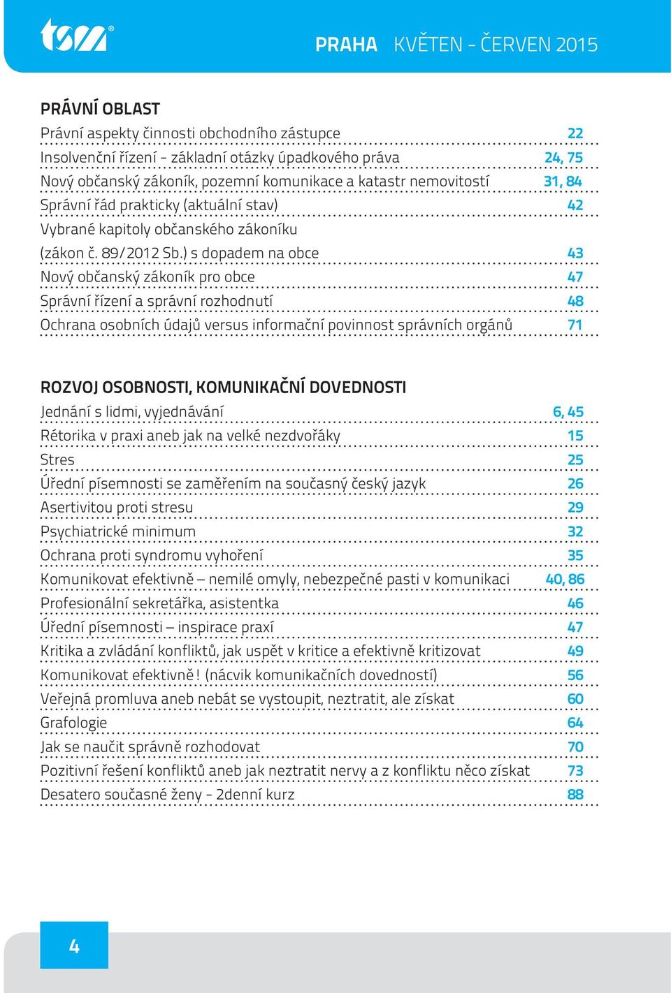 ) s dopadem na obce 43 Nový občanský zákoník pro obce 47 Správní řízení a správní rozhodnutí 48 Ochrana osobních údajů versus informační povinnost správních orgánů 71 ROZVOJ OSOBNOSTI, KOMUNIKAČNÍ