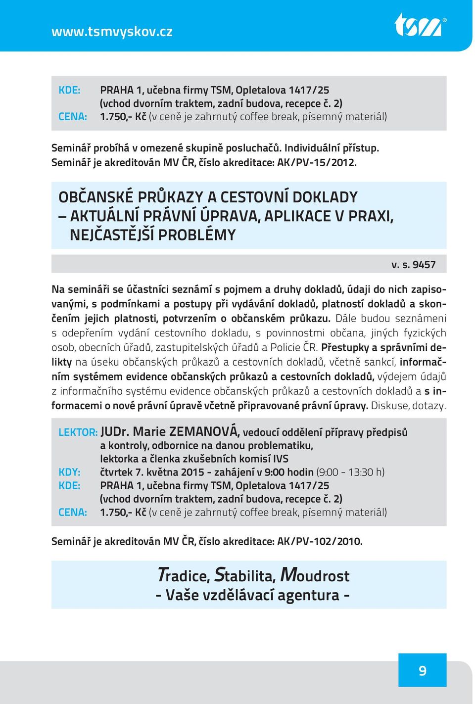 9457 Na semináři se účastníci seznámí s pojmem a druhy dokladů, údaji do nich zapisovanými, s podmínkami a postupy při vydávání dokladů, platností dokladů a skončením jejich platnosti, potvrzením o