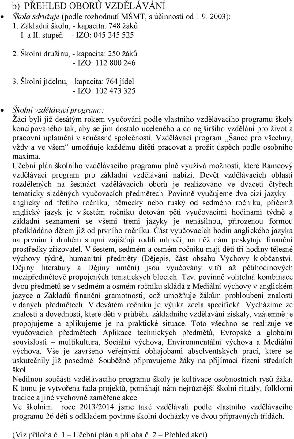 Školní jídelnu, - kapacita: 764 jídel - IZO: 102 473 325 Školní vzdělávací program:: Žáci byli již desátým rokem vyučováni podle vlastního vzdělávacího programu školy koncipovaného tak, aby se jim