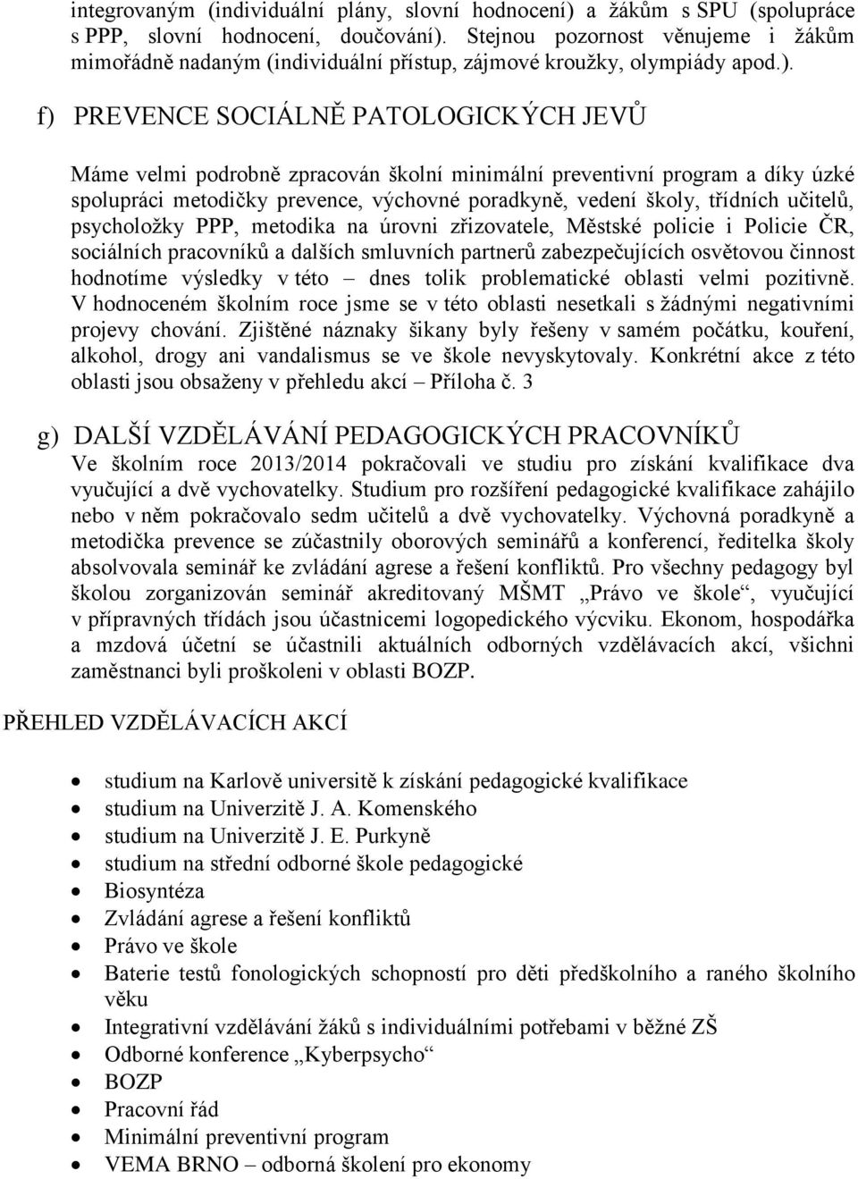 f) PREVENCE SOCIÁLNĚ PATOLOGICKÝCH JEVŮ Máme velmi podrobně zpracován školní minimální preventivní program a díky úzké spolupráci metodičky prevence, výchovné poradkyně, vedení školy, třídních