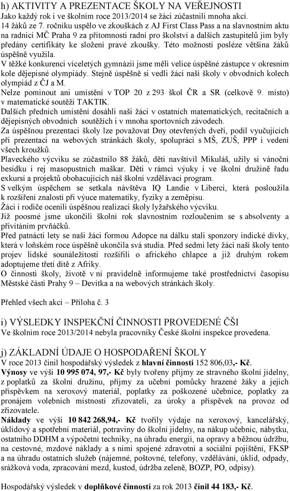 zkoušky. Této možnosti posléze většina žáků úspěšně využila. V těžké konkurenci víceletých gymnázií jsme měli velice úspěšné zástupce v okresním kole dějepisné olympiády.