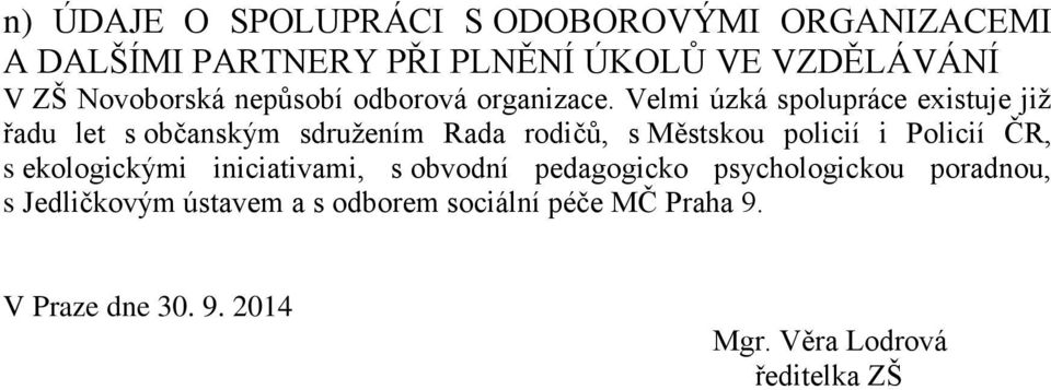 Velmi úzká spolupráce existuje již řadu let s občanským sdružením Rada rodičů, s Městskou policií i Policií ČR,