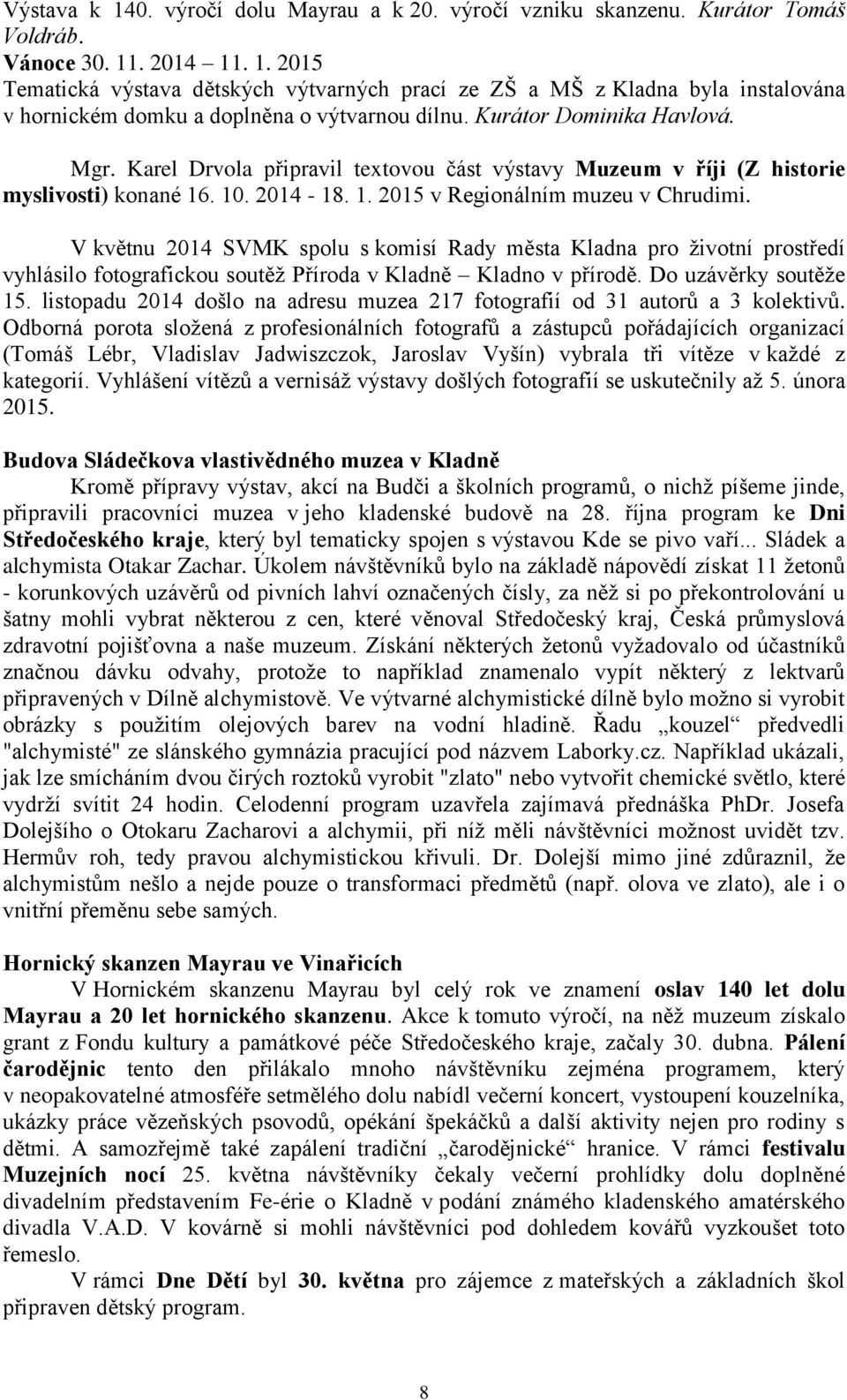 V květnu 2014 SVMK spolu s komisí Rady města Kladna pro životní prostředí vyhlásilo fotografickou soutěž Příroda v Kladně Kladno v přírodě. Do uzávěrky soutěže 15.