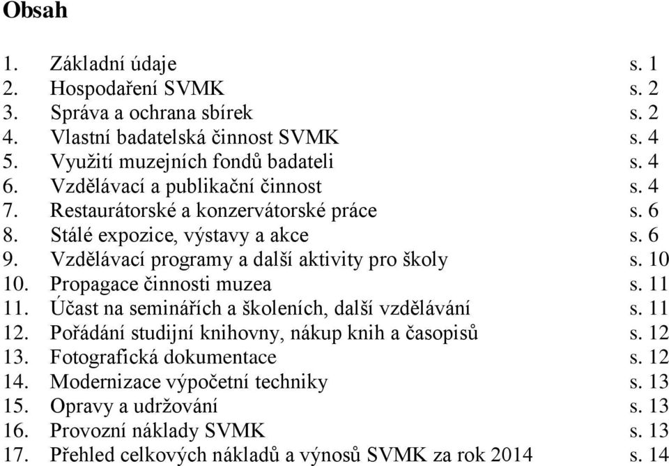 10 10. Propagace činnosti muzea s. 11 11. Účast na seminářích a školeních, další vzdělávání s. 11 12. Pořádání studijní knihovny, nákup knih a časopisů s. 12 13.