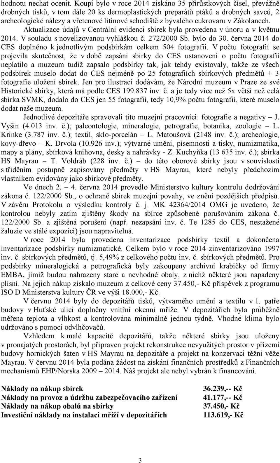 schodiště z bývalého cukrovaru v Zákolanech. Aktualizace údajů v Centrální evidenci sbírek byla provedena v únoru a v květnu 2014. V souladu s novelizovanou vyhláškou č. 272/2000 Sb. bylo do 30.