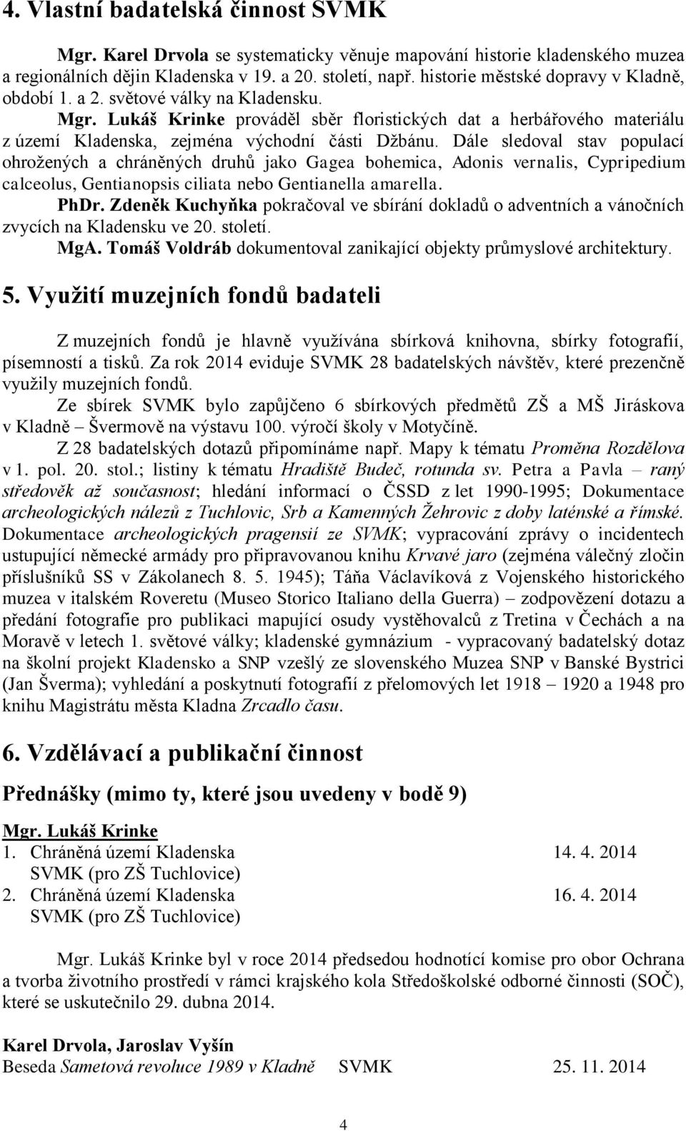 Lukáš Krinke prováděl sběr floristických dat a herbářového materiálu z území Kladenska, zejména východní části Džbánu.