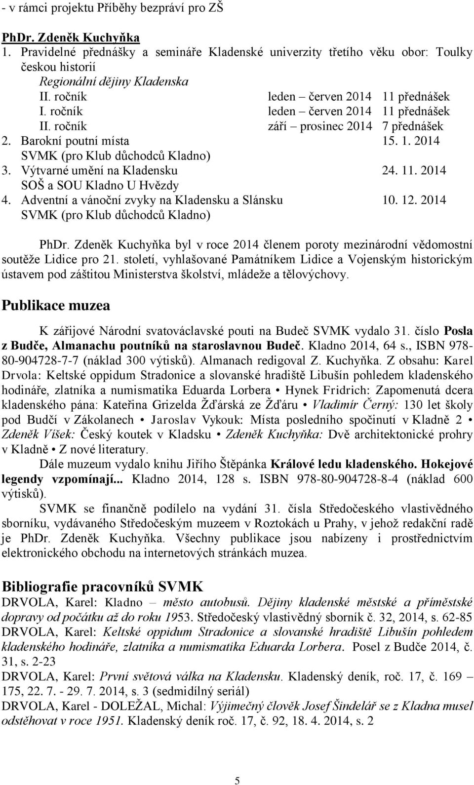 Výtvarné umění na Kladensku 24. 11. 2014 SOŠ a SOU Kladno U Hvězdy 4. Adventní a vánoční zvyky na Kladensku a Slánsku 10. 12. 2014 SVMK (pro Klub důchodců Kladno) PhDr.