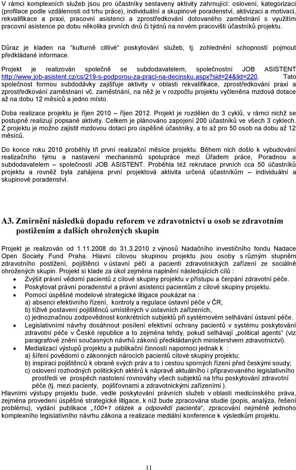 Důraz je kladen na kulturně citlivé poskytování služeb, tj. zohlednění schopností pojmout předkládané informace. Projekt je realizován společně se subdodavatelem, společnostní JOB ASISTENT http://www.