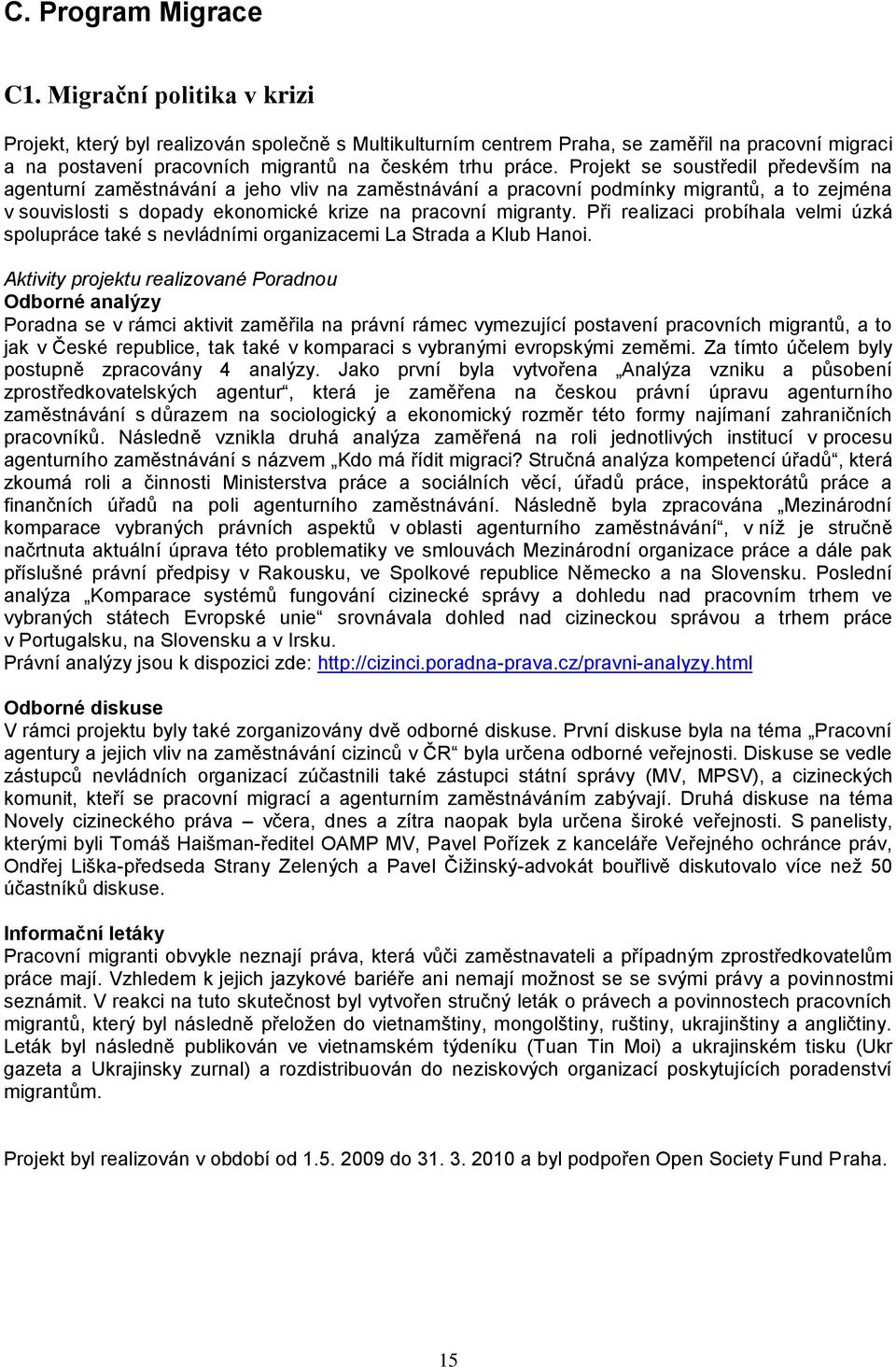 Projekt se soustředil především na agenturní zaměstnávání a jeho vliv na zaměstnávání a pracovní podmínky migrantů, a to zejména v souvislosti s dopady ekonomické krize na pracovní migranty.