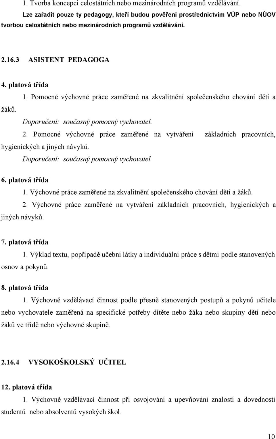 Pomocné výchovné práce zaměřené na zkvalitnění společenského chování dětí a žáků. Doporučení: současný pomocný vychovatel. 2.