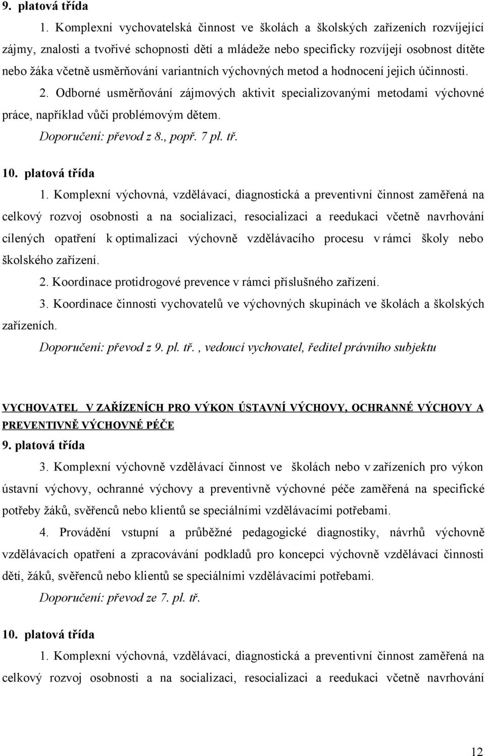 usměrňování variantních výchovných metod a hodnocení jejich účinnosti. 2. Odborné usměrňování zájmových aktivit specializovanými metodami výchovné práce, například vůči problémovým dětem.