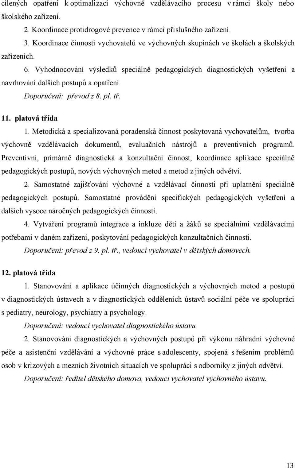 Vyhodnocování výsledků speciálně pedagogických diagnostických vyšetření a navrhování dalších postupů a opatření. Doporučení: převod z 8. pl. tř. 11. platová třída 1.