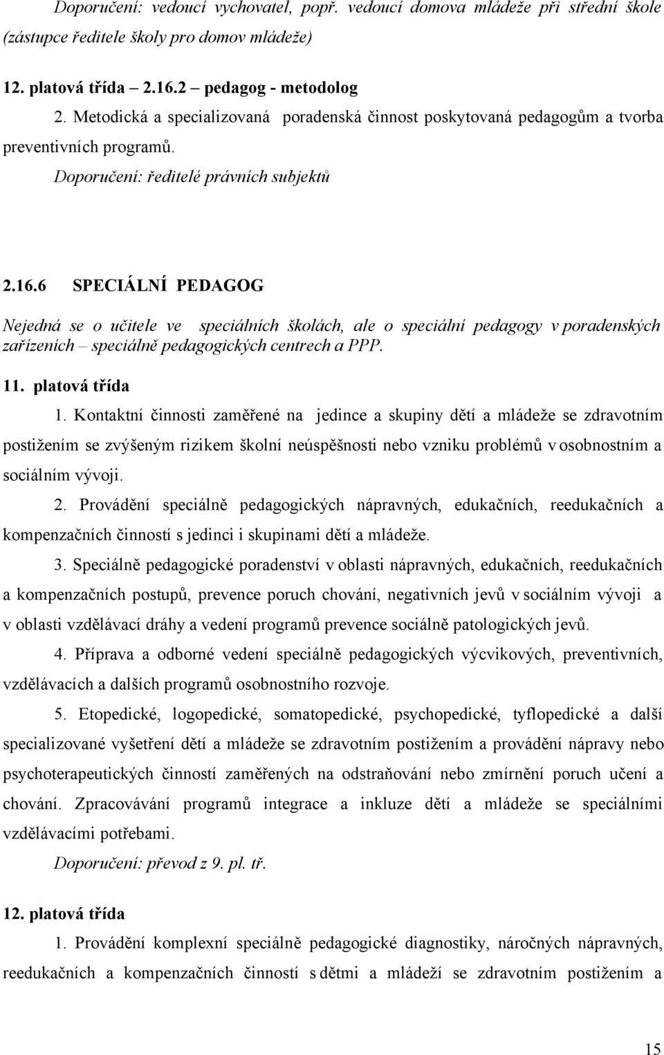 6 SPECIÁLNÍ PEDAGOG Nejedná se o učitele ve speciálních školách, ale o speciální pedagogy v poradenských zařízeních speciálně pedagogických centrech a PPP. 11. platová třída 1.