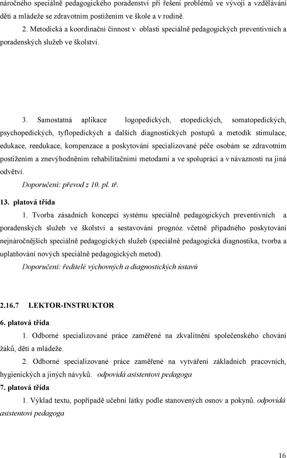 Samostatná aplikace logopedických, etopedických, somatopedických, psychopedických, tyflopedických a dalších diagnostických postupů a metodik stimulace, edukace, reedukace, kompenzace a poskytování