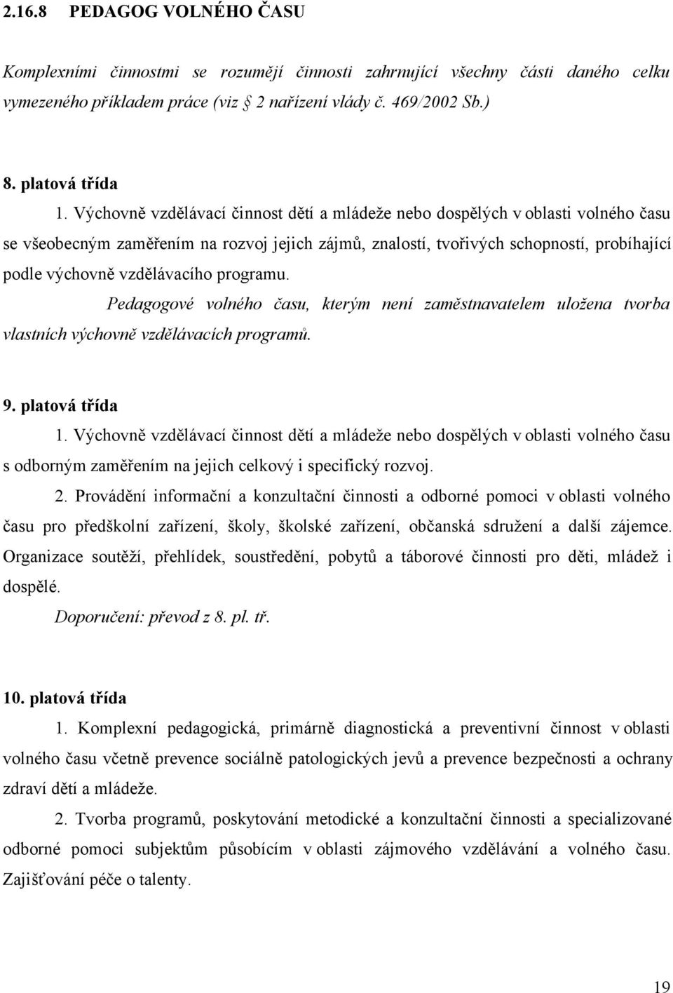 vzdělávacího programu. Pedagogové volného času, kterým není zaměstnavatelem uložena tvorba vlastních výchovně vzdělávacích programů. 9. platová třída 1.