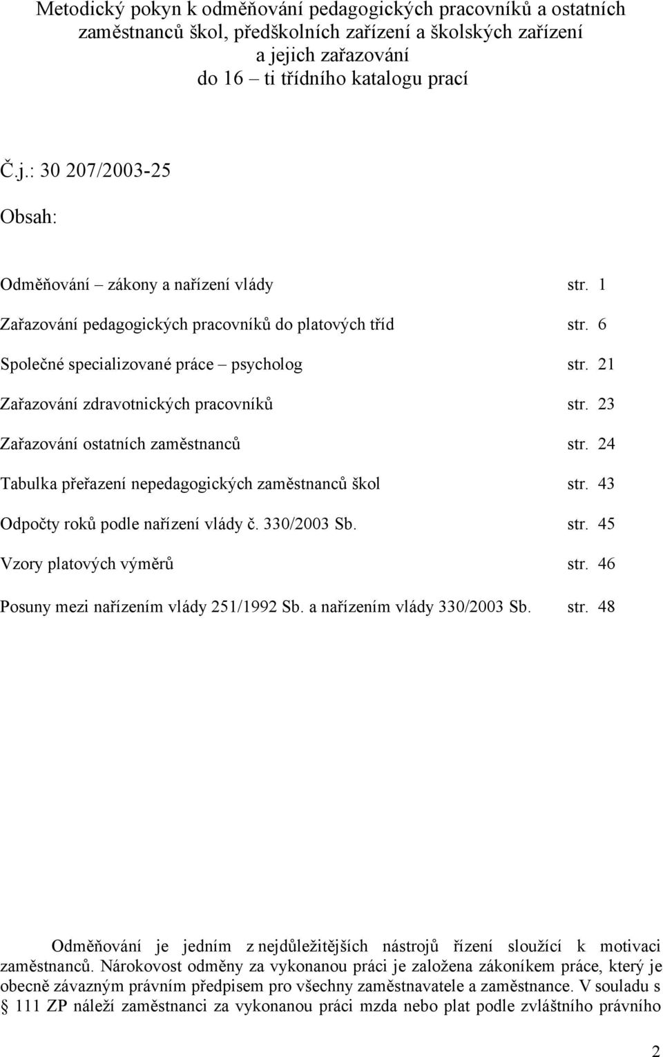 24 Tabulka přeřazení nepedagogických zaměstnanců škol str. 43 Odpočty roků podle nařízení vlády č. 330/2003 Sb. str. 45 Vzory platových výměrů str. 46 Posuny mezi nařízením vlády 251/1992 Sb.