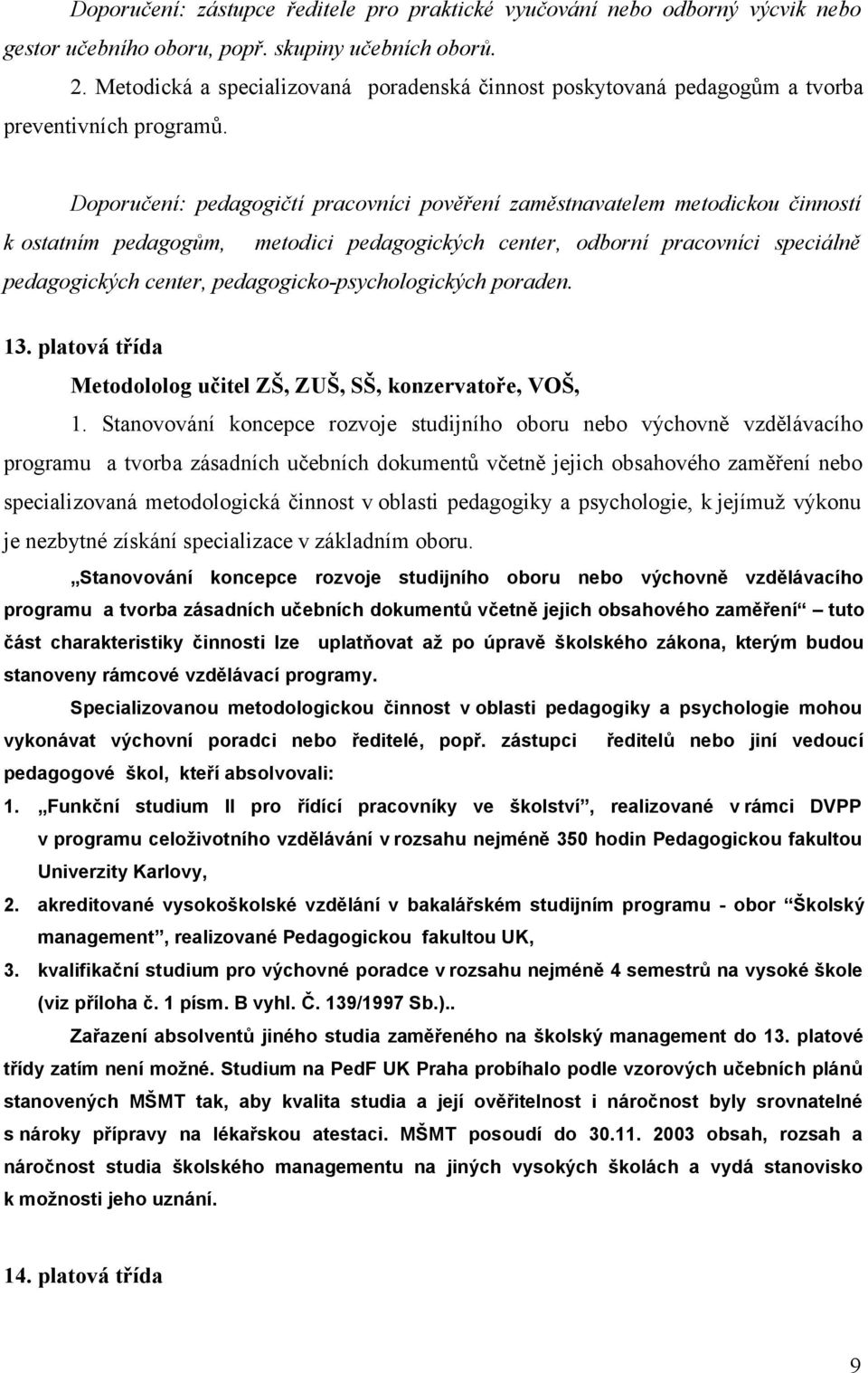 Doporučení: pedagogičtí pracovníci pověření zaměstnavatelem metodickou činností k ostatním pedagogům, metodici pedagogických center, odborní pracovníci speciálně pedagogických center,