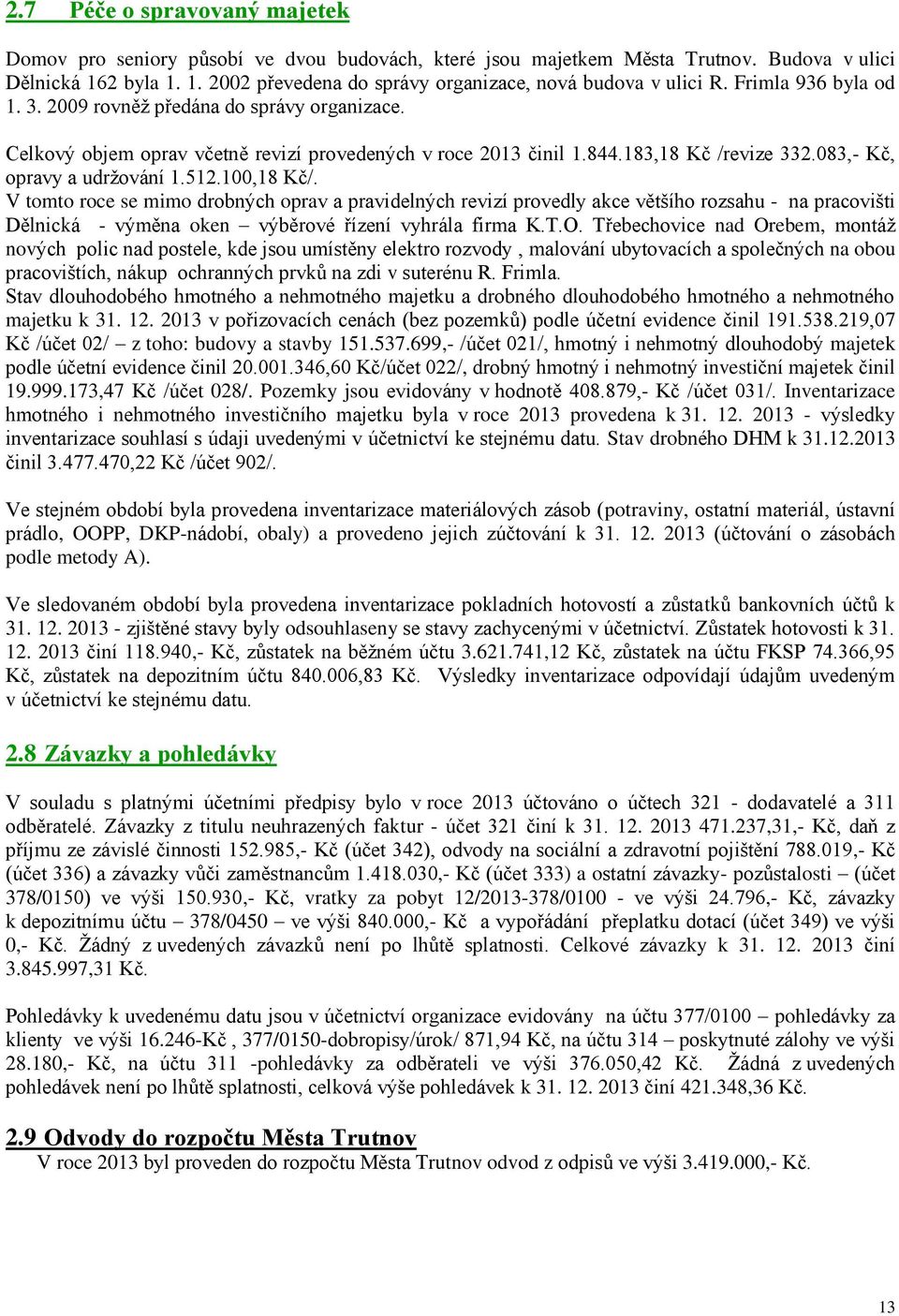 100,18 Kč/. V tomto roce se mimo drobných oprav a pravidelných revizí provedly akce většího rozsahu - na pracovišti Dělnická - výměna oken výběrové řízení vyhrála firma K.T.O.