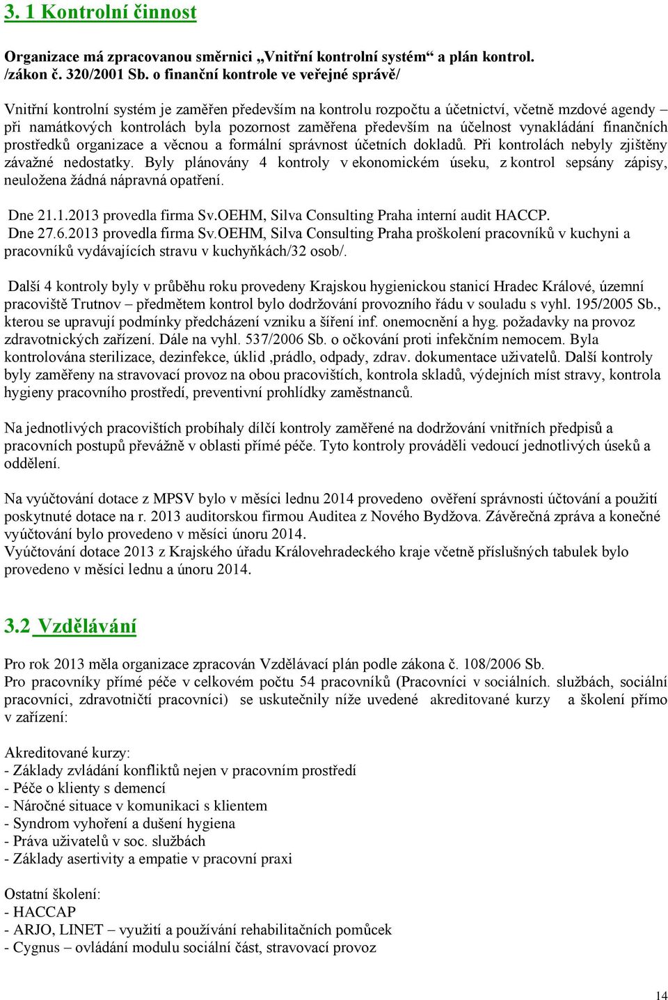 především na účelnost vynakládání finančních prostředků organizace a věcnou a formální správnost účetních dokladů. Při kontrolách nebyly zjištěny závažné nedostatky.