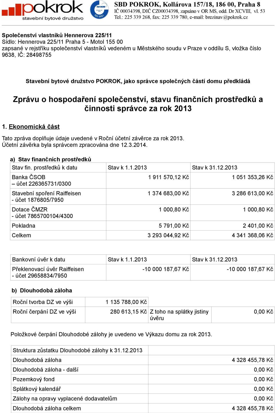 IČ: 28498755 Stavební bytové družstvo POKROK, jako správce společných částí domu předkládá Zprávu o hospodaření společenství, stavu finančních prostředků a činnosti správce za rok 2013 1.