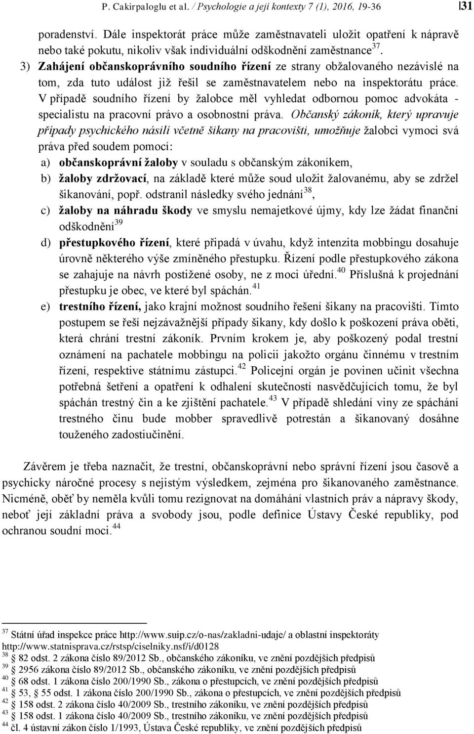 3) Zahájení občanskoprávního soudního řízení ze strany obžalovaného nezávislé na tom, zda tuto událost již řešil se zaměstnavatelem nebo na inspektorátu práce.