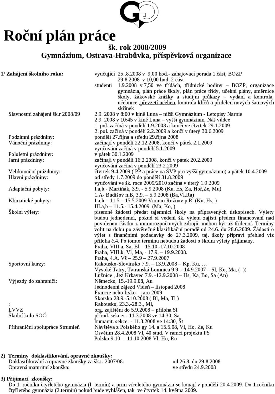 2008 v 7,50 ve třídách, třídnické hodiny BOZP, organizace gymnázia, plán práce školy, plán práce třídy, učební plány, směrnice školy, žákovské knížky a studijní průkazy vydání a kontrola,