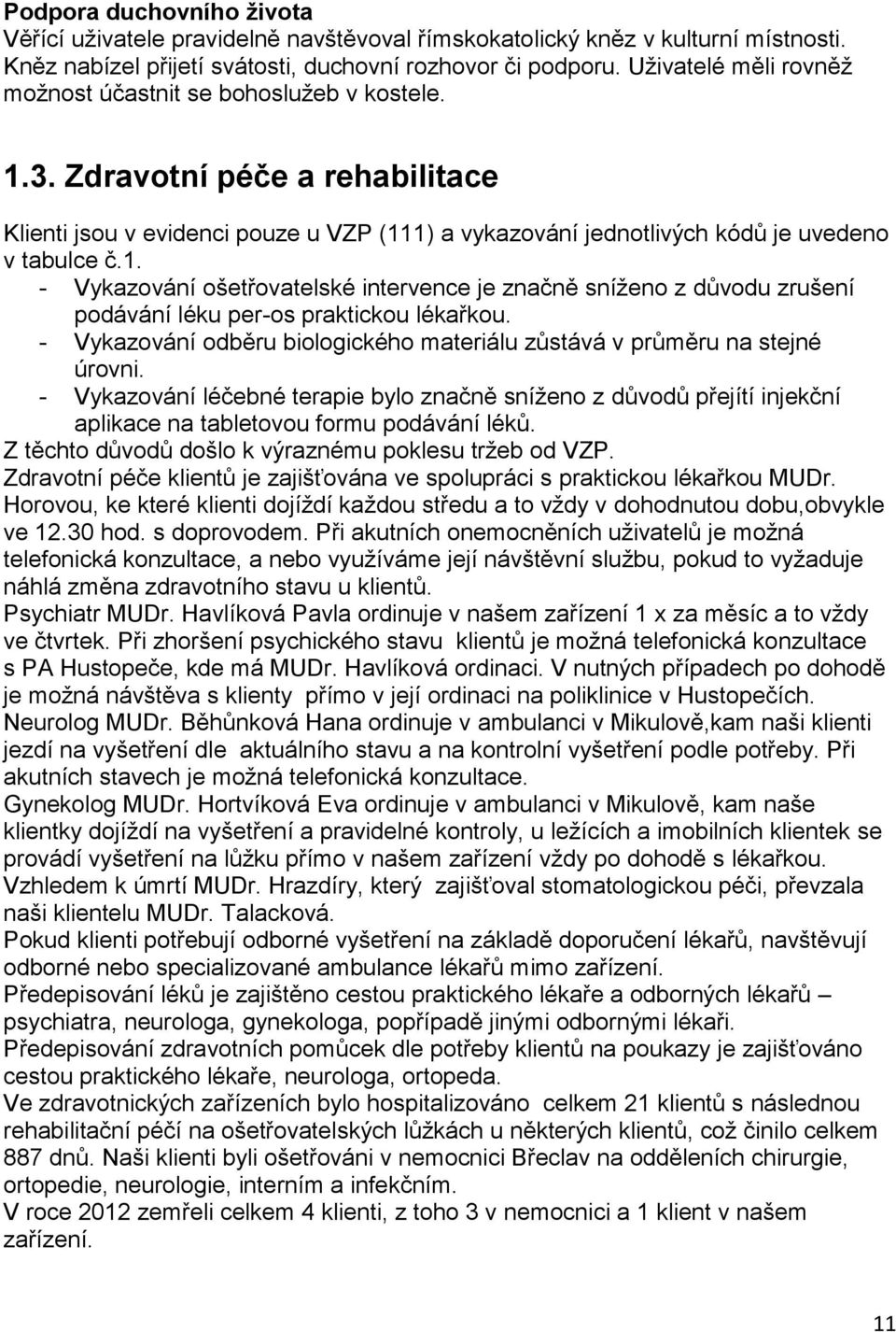 - Vykazování odběru biologického materiálu zůstává v průměru na stejné úrovni. - Vykazování léčebné terapie bylo značně sníženo z důvodů přejítí injekční aplikace na tabletovou formu podávání léků.