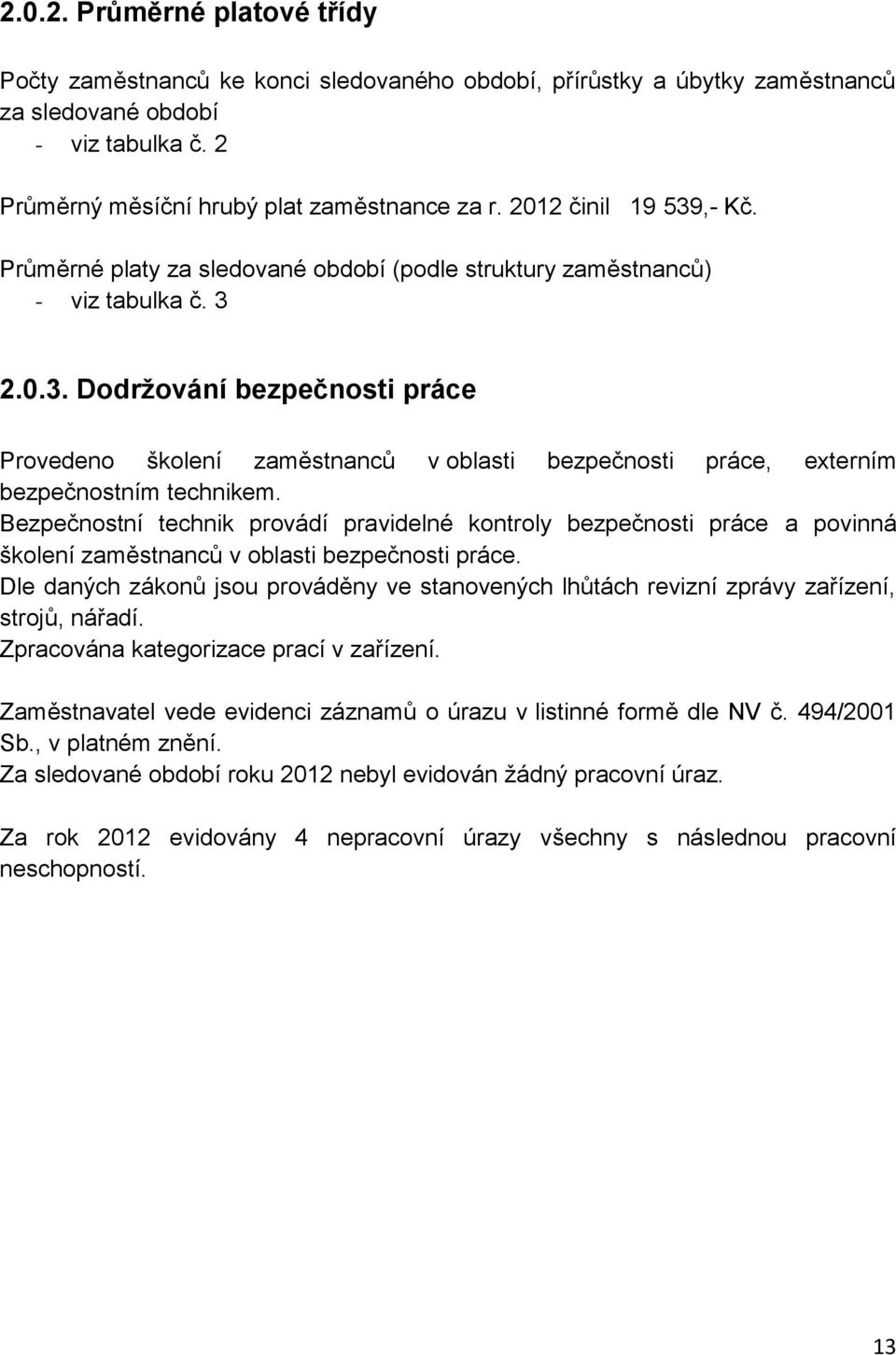 Bezpečnostní technik provádí pravidelné kontroly bezpečnosti práce a povinná školení zaměstnanců v oblasti bezpečnosti práce.