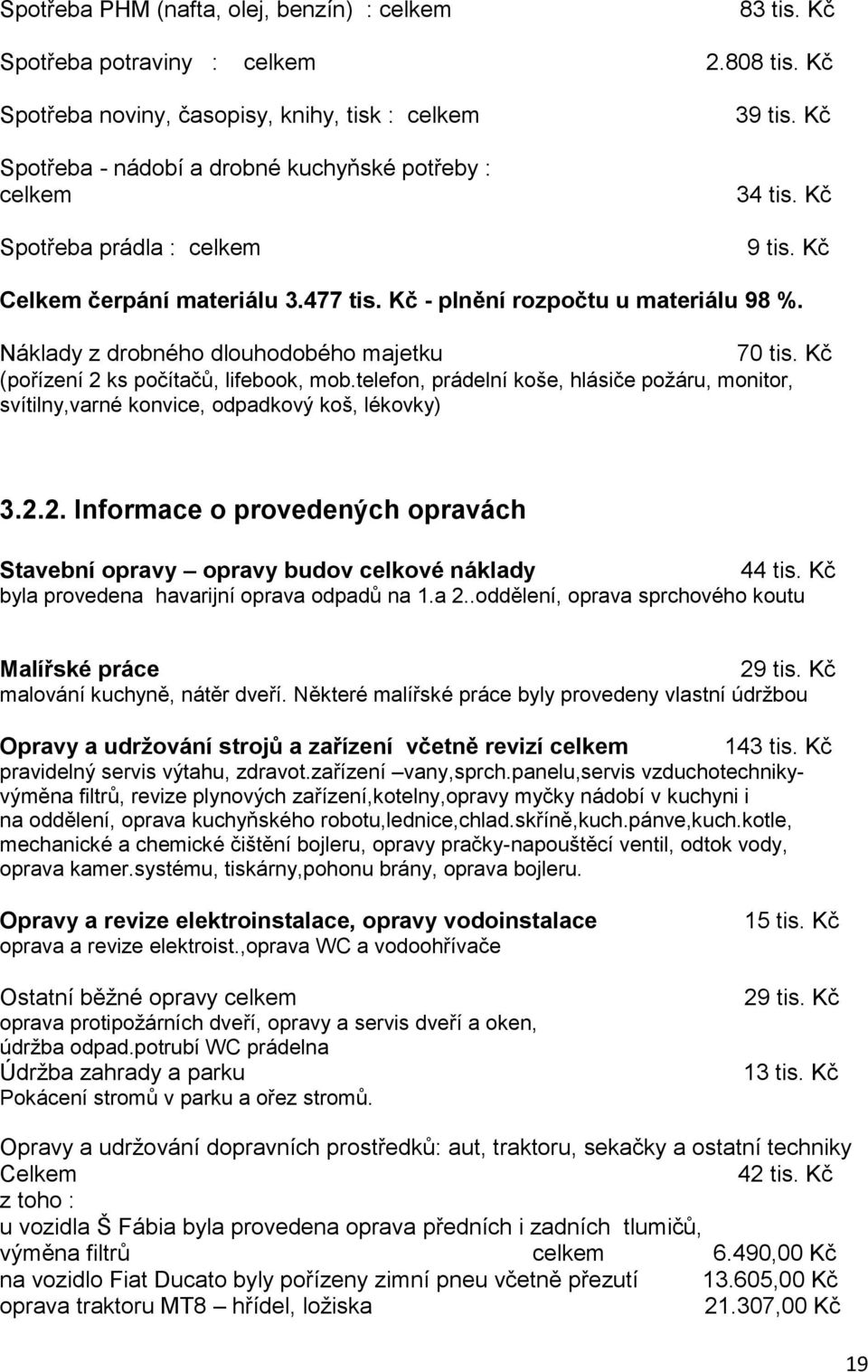 Kč - plnění rozpočtu u materiálu 98 %. Náklady z drobného dlouhodobého majetku 70 tis. Kč (pořízení 2 ks počítačů, lifebook, mob.