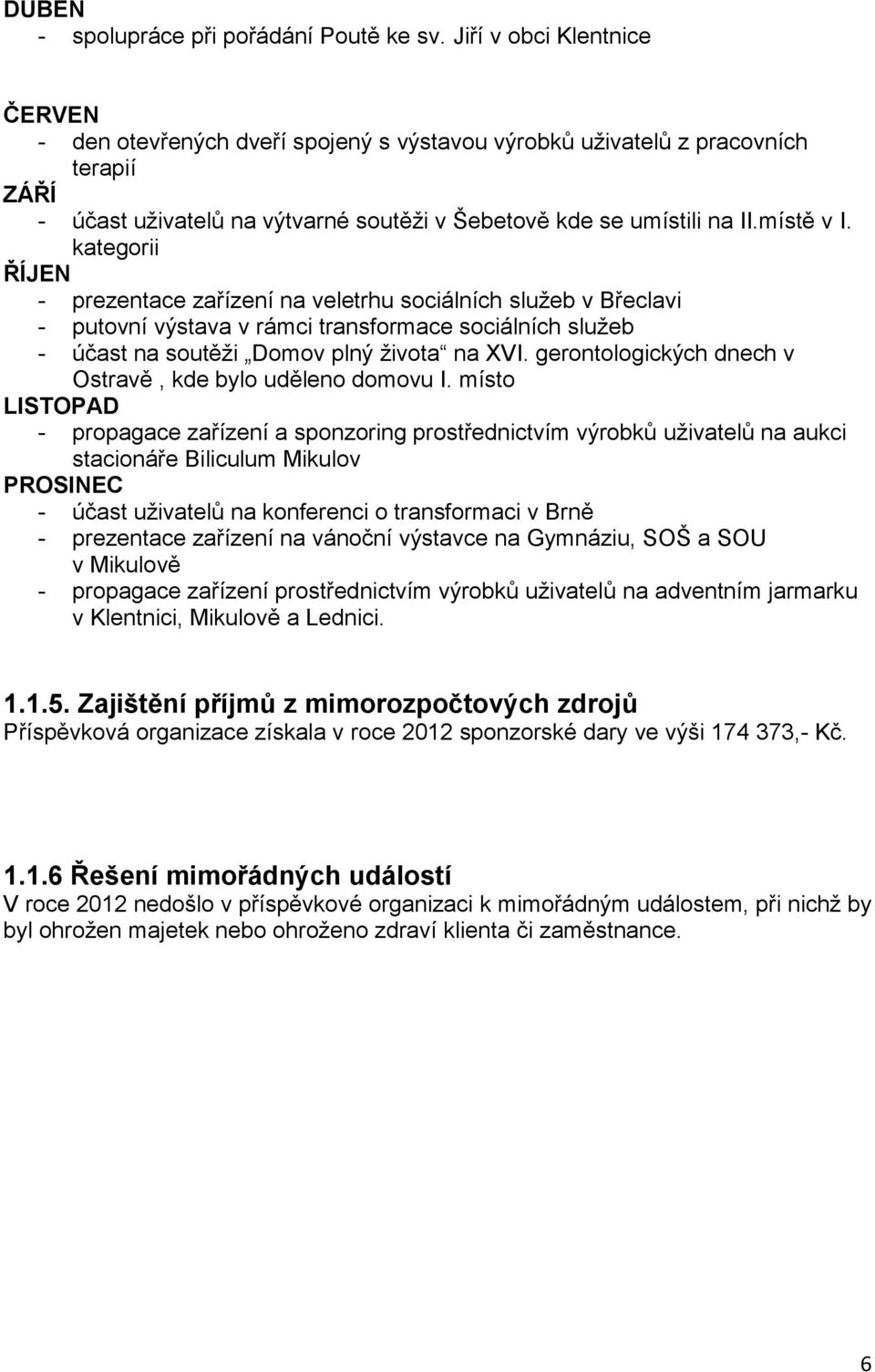 kategorii ŘÍJEN - prezentace zařízení na veletrhu sociálních služeb v Břeclavi - putovní výstava v rámci transformace sociálních služeb - účast na soutěži Domov plný života na XVI.