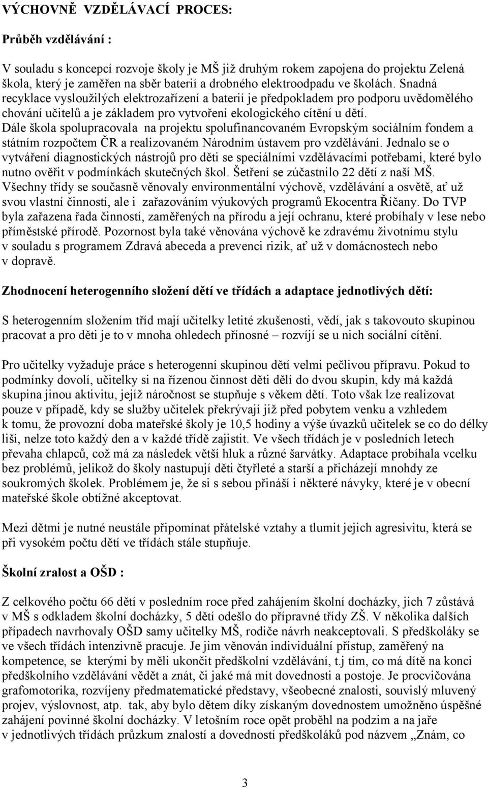 Dále škola spolupracovala na projektu spolufinancovaném Evropským sociálním fondem a státním rozpočtem ČR a realizovaném Národním ústavem pro vzdělávání.