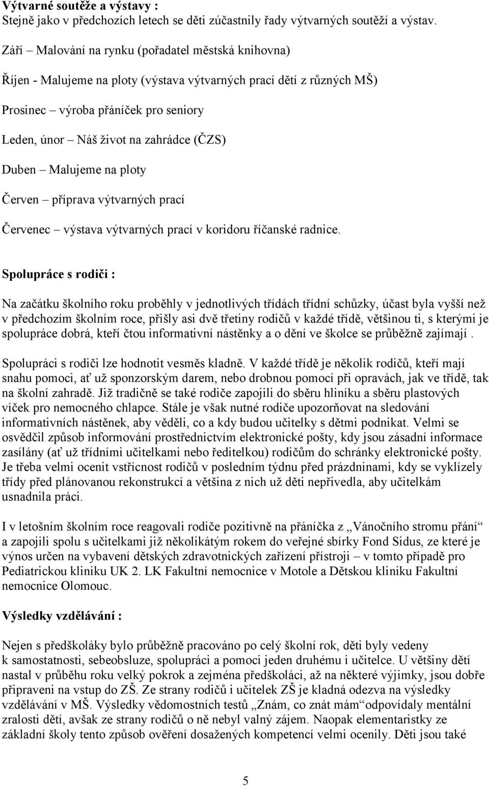 Duben Malujeme na ploty Červen příprava výtvarných prací Červenec výstava výtvarných prací v koridoru říčanské radnice.