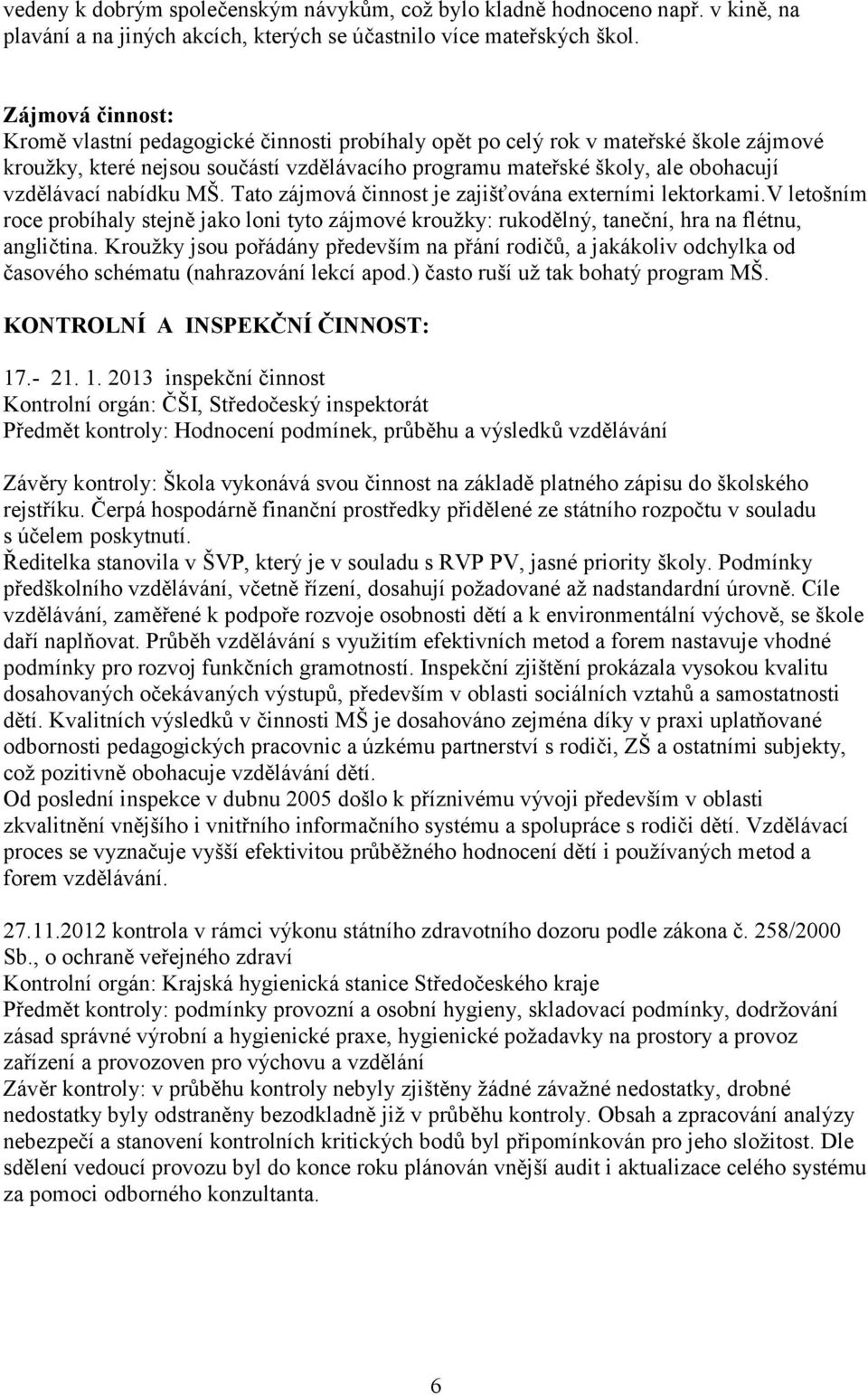 nabídku MŠ. Tato zájmová činnost je zajišťována externími lektorkami.v letošním roce probíhaly stejně jako loni tyto zájmové kroužky: rukodělný, taneční, hra na flétnu, angličtina.