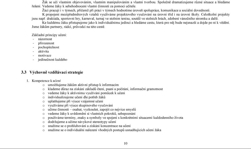 K propojení mezipředmětových vztahů vyuţíváme projektového vyučování na úrovni tříd i na úrovni školy. Celoškolní projekty jsou např.