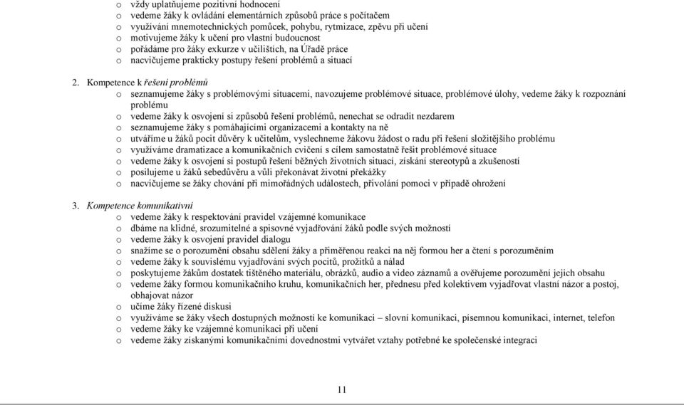 Kompetence k řešení problémů o seznamujeme ţáky s problémovými situacemi, navozujeme problémové situace, problémové úlohy, vedeme ţáky k rozpoznání problému o vedeme ţáky k osvojení si způsobů řešení