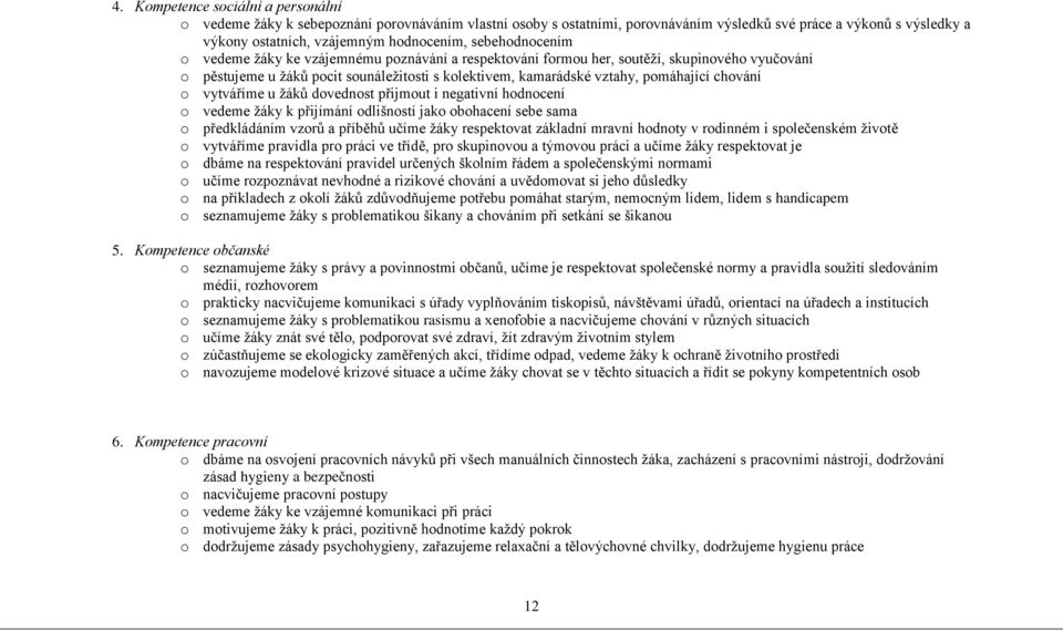 chování o vytváříme u ţáků dovednost přijmout i negativní hodnocení o vedeme ţáky k přijímání odlišností jako obohacení sebe sama o předkládáním vzorů a příběhů učíme ţáky respektovat základní mravní