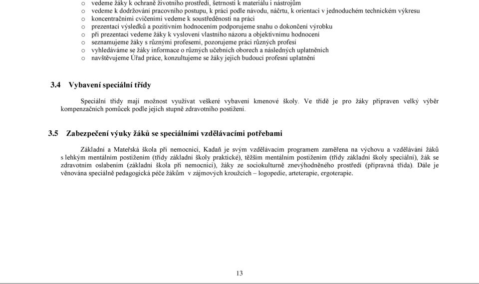 a objektivnímu hodnocení o seznamujeme ţáky s různými profesemi, pozorujeme práci různých profesí o vyhledáváme se ţáky informace o různých učebních oborech a následných uplatněních o navštěvujeme