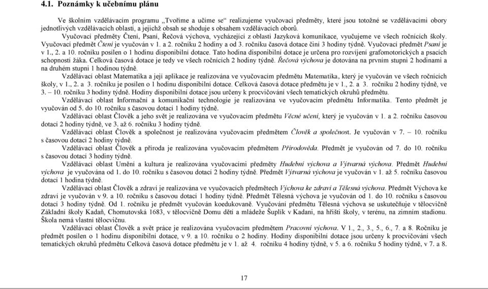 Vyučovací předmět Čtení je vyučován v 1. a 2. ročníku 2 hodiny a od 3. ročníku časová dotace činí 3 hodiny týdně. Vyučovací předmět Psaní je v 1., 2. a 10.