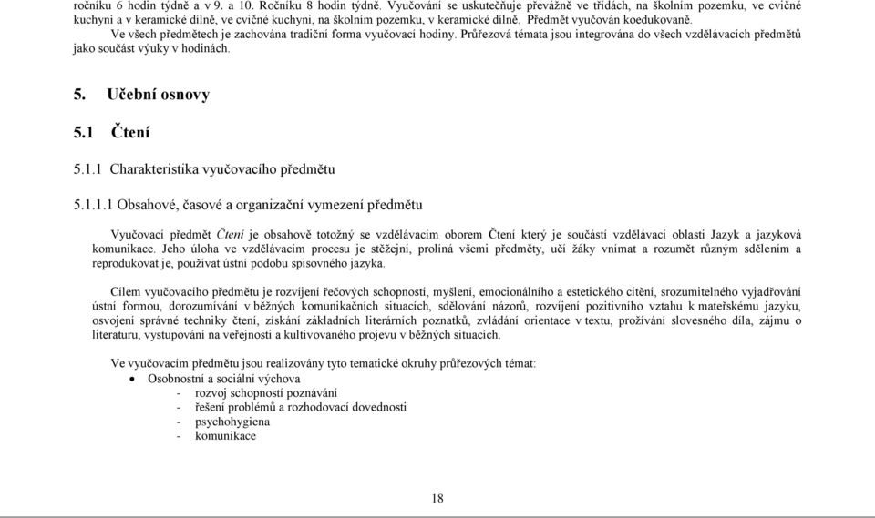 Ve všech předmětech je zachována tradiční forma vyučovací hodiny. Průřezová témata jsou integrována do všech vzdělávacích předmětů jako součást výuky v hodinách. 5. Učební osnovy 5.1 